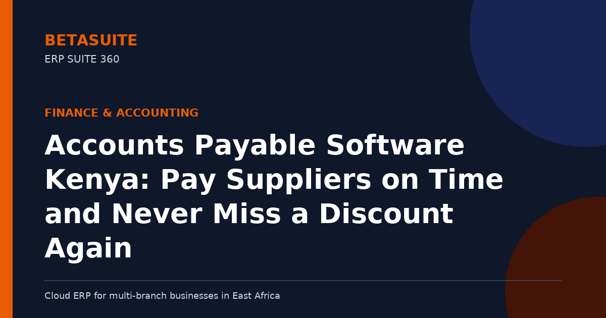 Accounts Payable Software Kenya: Pay Suppliers on Time and Never Miss a Discount Again