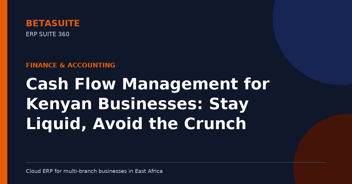 Cash Flow Management for Kenyan Businesses: Stay Liquid, Avoid the Crunch
