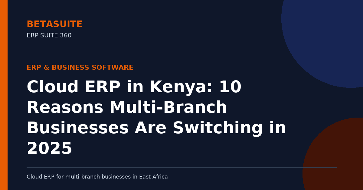 Cloud ERP in Kenya: 10 Reasons Multi-Branch Businesses Are Switching in 2025