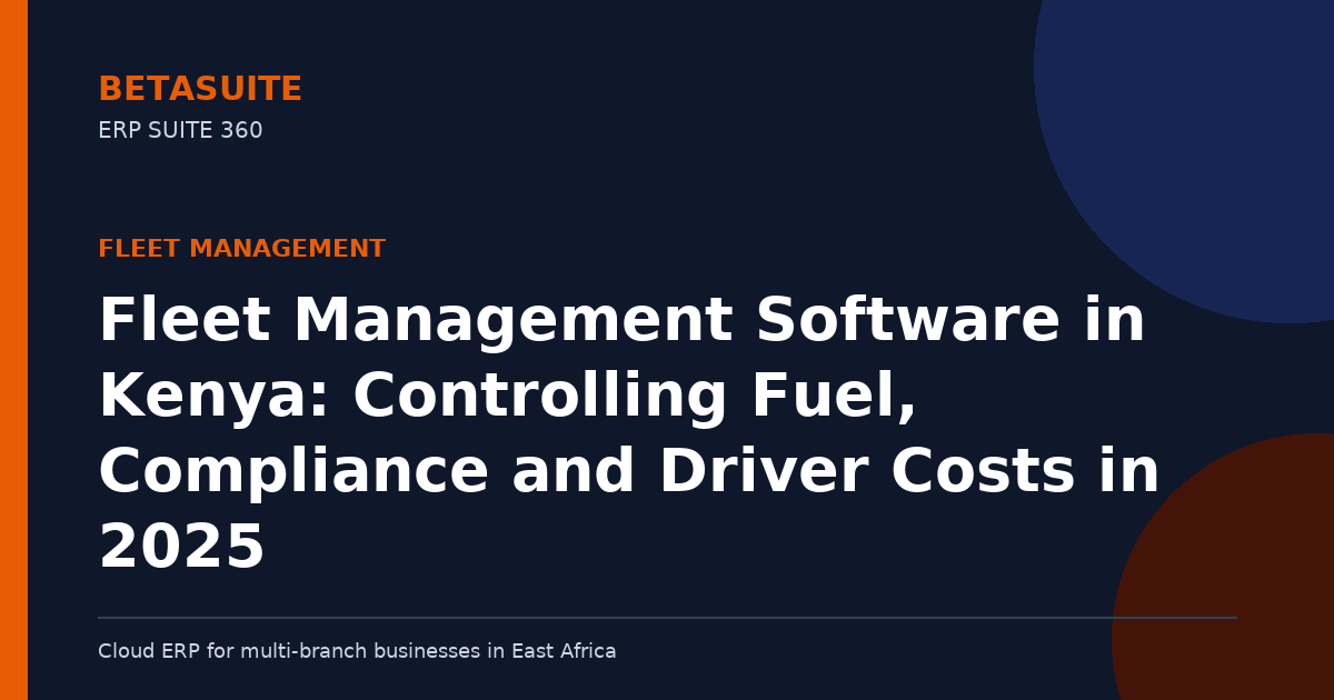 Fleet Management Software in Kenya: Controlling Fuel, Compliance and Driver Costs in 2025