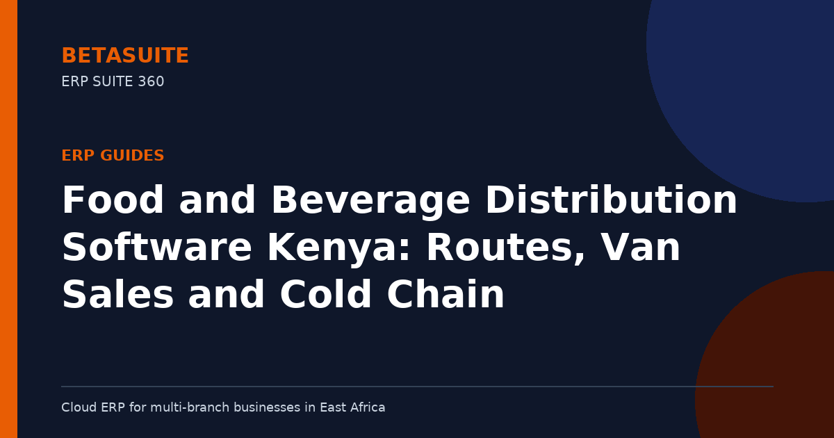 Food and Beverage Distribution Software Kenya: Routes, Van Sales and Cold Chain