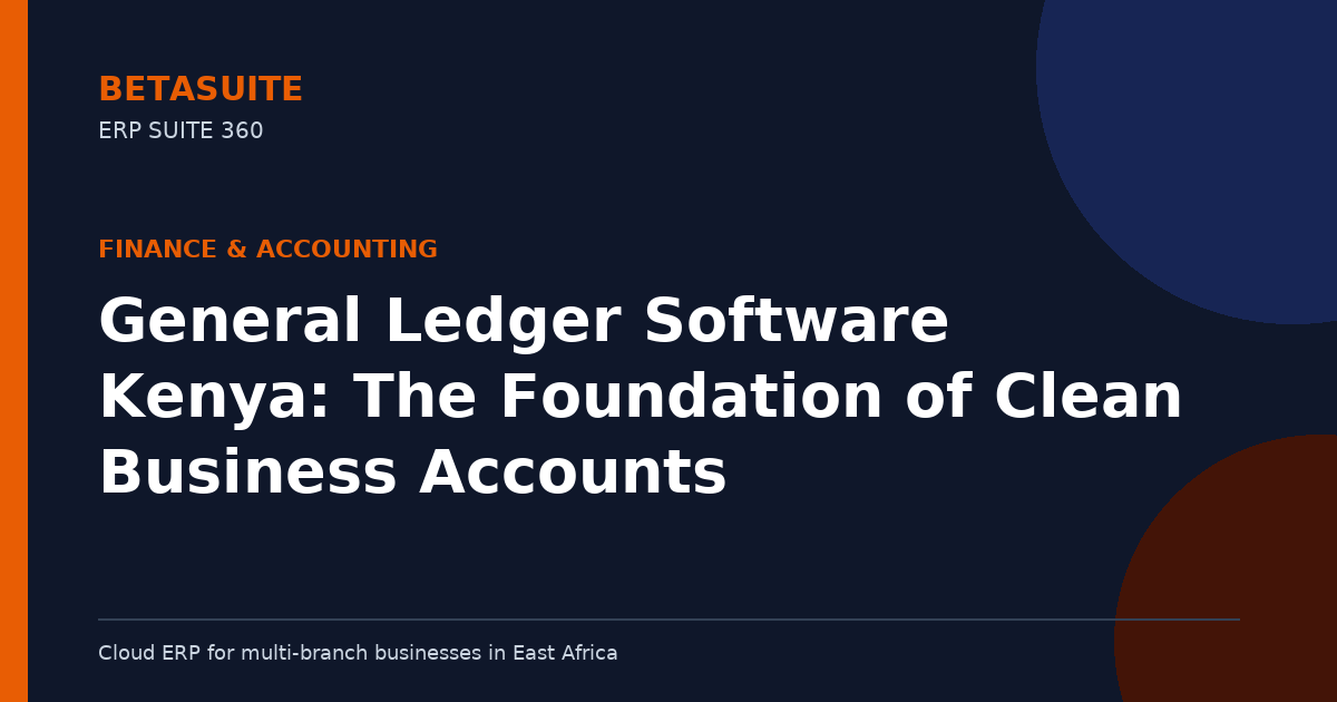 General Ledger Software Kenya: The Foundation of Clean Business Accounts
