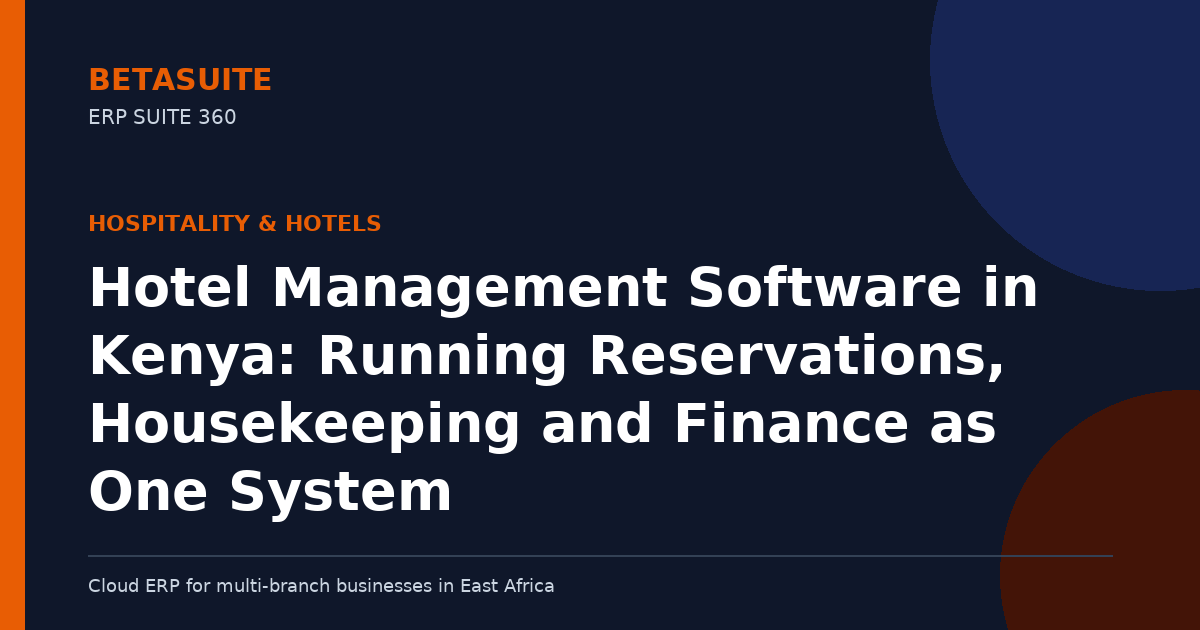 Hotel Management Software in Kenya: Running Reservations, Housekeeping and Finance as One System