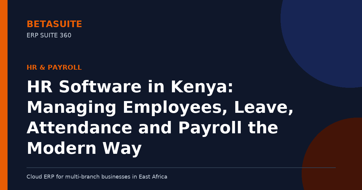 HR Software in Kenya: Managing Employees, Leave, Attendance and Payroll the Modern Way