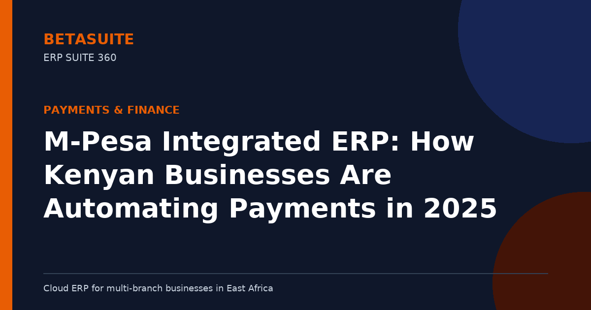 M-Pesa Integrated ERP: How Kenyan Businesses Are Automating Payments in 2025