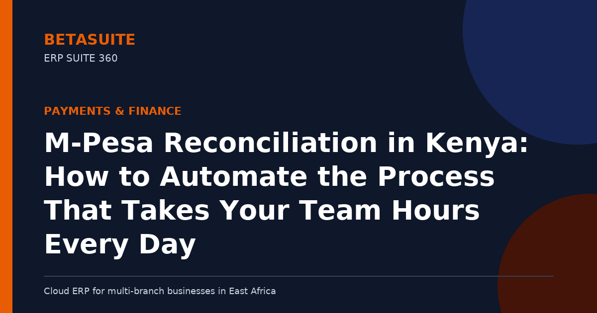 M-Pesa Reconciliation in Kenya: How to Automate the Process That Takes Your Team Hours Every Day