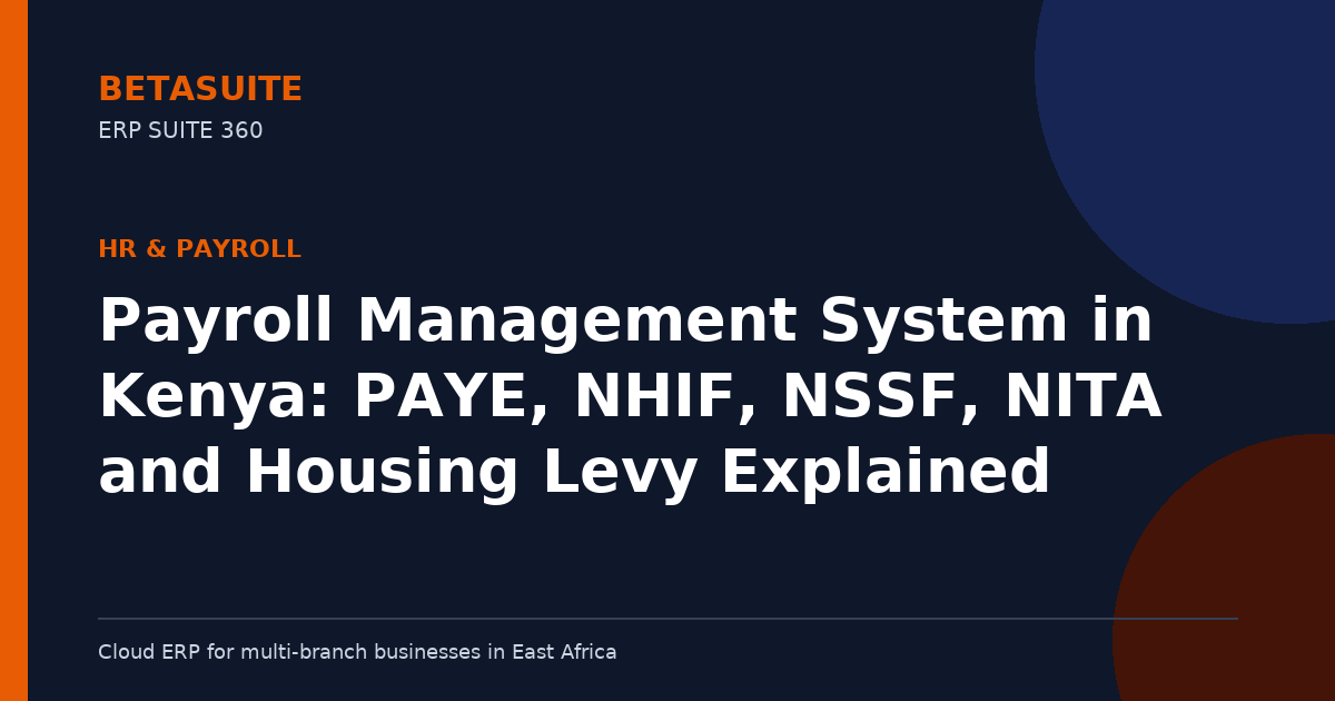 Payroll Management System in Kenya: PAYE, NHIF, NSSF, NITA and Housing Levy Explained